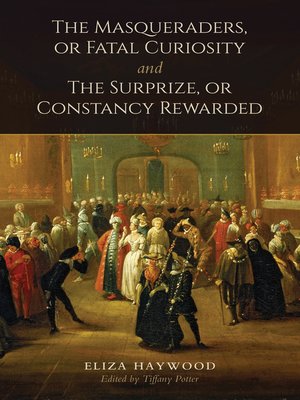 cover image of The Masqueraders, or Fatal Curiosity, and The Surprize, or Constancy Rewarded